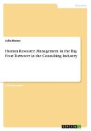 Human Resource Management in the Big Four. Turnover in the Consulting Industry di Julia Kaiser edito da GRIN Verlag