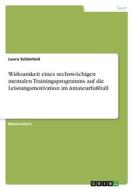Wirksamkeit eines sechswöchigen mentalen Trainingsprogramms auf die Leistungsmotivation im Amateurfußball di Laura Schönfeld edito da GRIN Verlag