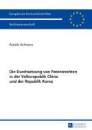 Die Durchsetzung von Patentrechten in der Volksrepublik China und der Republik Korea di Patrick Hofmann edito da Lang, Peter GmbH
