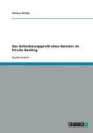 Das Anforderungsprofil eines Beraters im Private Banking di Thomas Wriede edito da GRIN Verlag