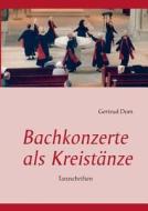 Bachkonzerte als Kreistänze di Gertrud Dom edito da Books on Demand