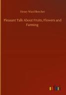 Pleasant Talk About Fruits, Flowers and Farming di Henry Ward Beecher edito da Outlook Verlag
