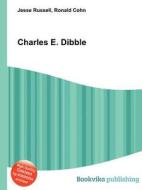 Charles E. Dibble di Jesse Russell, Ronald Cohn edito da Book On Demand Ltd.