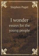 I Wonder Essays For The Young People di Stephen Paget edito da Book On Demand Ltd.