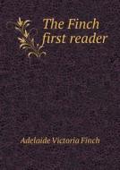 The Finch First Reader di Adelaide Victoria Finch edito da Book On Demand Ltd.