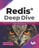 Redis(R) Deep Dive: Explore Redis - Its Architecture, Data Structures and Modules like Search, JSON, AI, Graph, Timeseries (English Editio di Chinmay Kulkarni, Suyog Dilip Kale edito da BPB PUBN