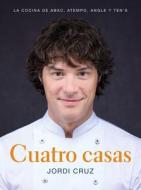 Cuatro Casas. La Cocina de Jordi En Abac, Atempo, Angle Y Ten's di Jordi Cruz edito da GRIJALBO