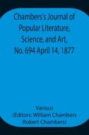 Chambers's Journal of Popular Literature, Science, and Art, No. 694 April 14, 1877. di Various edito da Alpha Editions
