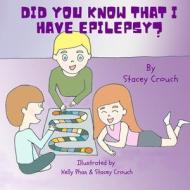 Did You Know That I Have Epilepsy? di Crouch Stacey Crouch edito da Independently Published