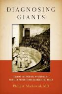 Diagnosing Giants: Solving the Medical Mysteries of Thirteen Patients Who Changed the World di Philip A. Mackowiak edito da OXFORD UNIV PR
