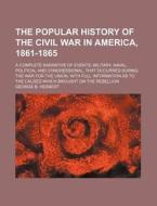 The Popular History Of The Civil War In America (1861-1865) di George B. Herbert edito da General Books Llc