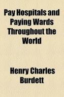 Pay Hospitals And Paying Wards Throughout The World di Henry C. Burdett edito da General Books Llc