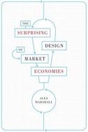 The Surprising Design Of Market Economies di Alex Marshall edito da University Of Texas Press