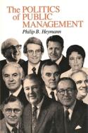 The Politics of Public Management di Philip B. Heymann edito da YALE UNIV PR