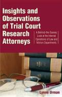 Insights and Observations of Trial Court Research Attorneys: A Behind-The-Scenes Look at the Internal Operations of Law and Motion Departments di Lynne Urman edito da Aspatore Books