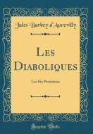 Les Diaboliques: Les Six Premieres (Classic Reprint) di Jules Barbey D'Aurevilly edito da Forgotten Books