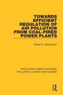 Towards Efficient Regulation Of Air Pollution From Coal-Fired Power Plants di Robert O. Mendelsohn edito da Taylor & Francis Ltd