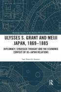 Ulysses S. Grant And Meiji Japan, 1869-1885 di Ian Patrick Austin edito da Taylor & Francis Ltd