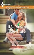 It's Never Too Late di Tara Taylor Quinn edito da Harlequin