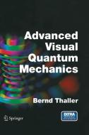 Advanced Visual Quantum Mechanics di Bernd Thaller edito da Springer New York