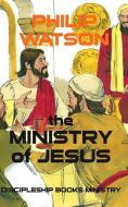 The Ministry of Jesus di Philip Watson edito da Discipleship Books