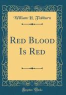 Red Blood Is Red (Classic Reprint) di William H. Fishburn edito da Forgotten Books