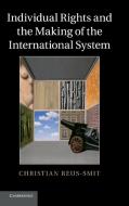 Individual Rights and the Making of the International System di Christian Reus-Smit edito da Cambridge University Press