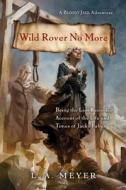 Wild Rover No More: Being the Last Recorded Account of the Life and Times of Jacky Faber di L. A. Meyer edito da HOUGHTON MIFFLIN