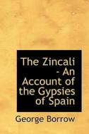 The Zincali - An Account Of The Gypsies Of Spain di George Borrow edito da Bibliolife