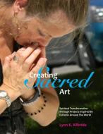 Creating Sacred Art: Spiritual Transformation Through Projects Inspired By Cultures Around The World di Lynn K. Kilbride edito da LIGHTNING SOURCE INC