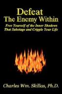 Defeat the Enemy Within: Free Yourself of the Inner Shadows That Sabotage & Cripple Your Life di Charles William Skillas edito da NEW LEAF DISTRIBUTION CO