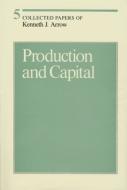 Collected Papers of Kenneth J Arrow - Production & Capital V 5 di Kenneth J. Arrow edito da Harvard University Press