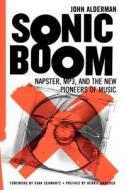 Sonic Boom: Napster, Mp3, and the New Pioneers of Music di John Alderman edito da BASIC BOOKS
