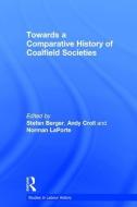 Towards a Comparative History of Coalfield Societies di Andy Croll edito da Taylor & Francis Ltd
