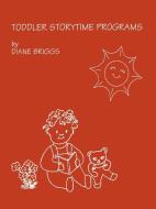 Toddler Storytime Programs di Diane Briggs edito da Scarecrow Press