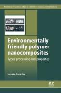 Environmentally Friendly Polymer Nanocomposites: Types, Processing and Properties di Suprakas Sinha Ray edito da WOODHEAD PUB