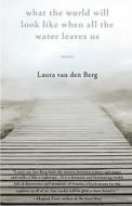 What the World Will Look Like When All the Water Leaves Us di Laura Van Den Berg edito da Dzanc Books