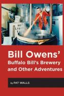 Bill Owens' Buffalo Bill's Brewery and Other Adventures di Pat Walls edito da White Mule Press
