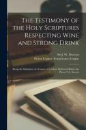 The Testimony of the Holy Scriptures Respecting Wine and Strong Drink [microform]: Being the Substance of a Course of Lectures Delivered Before the Pi edito da LIGHTNING SOURCE INC