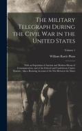 The Military Telegraph During the Civil War in the United States: With an Exposition of Ancient and Modern Means of Communication, and of the Federal di William Rattle Plum edito da LEGARE STREET PR