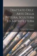 Trattato Dell' Arte Della Pittura, Scultura Ed Architettura; Volume 2 di Giovanni Paolo Lomazzo edito da LEGARE STREET PR