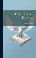 Tertullian's Ethik ... di Günther Ludwig edito da LEGARE STREET PR