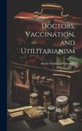 Doctors, Vaccination, and Utilitarianism di Henry Strickland Constable edito da LEGARE STREET PR