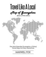 Travel Like a Local - Map of Guangzhou (Black and White Edition): The Most Essential Guangzhou (China) Travel Map for Ev di Maxwell Fox edito da INDEPENDENTLY PUBLISHED