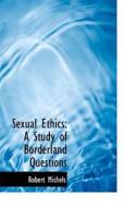 Sexual Ethics di Dr Robert Michels edito da Bibliolife