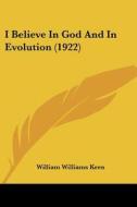 I Believe in God and in Evolution (1922) di William Williams Keen edito da Kessinger Publishing