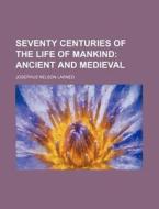 Seventy Centuries of the Life of Mankind di Josephus Nelson Larned edito da Rarebooksclub.com