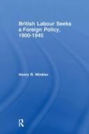 British Labour Seeks a Foreign Policy, 1900-1940 di Henry R. Winkler edito da Taylor & Francis Ltd