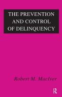 The Prevention and Control of Delinquency di Robert M. Maciver edito da Taylor & Francis Ltd