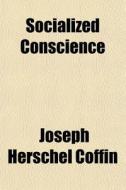 Socialized Conscience di Joseph Herschel Coffin edito da Rarebooksclub.com